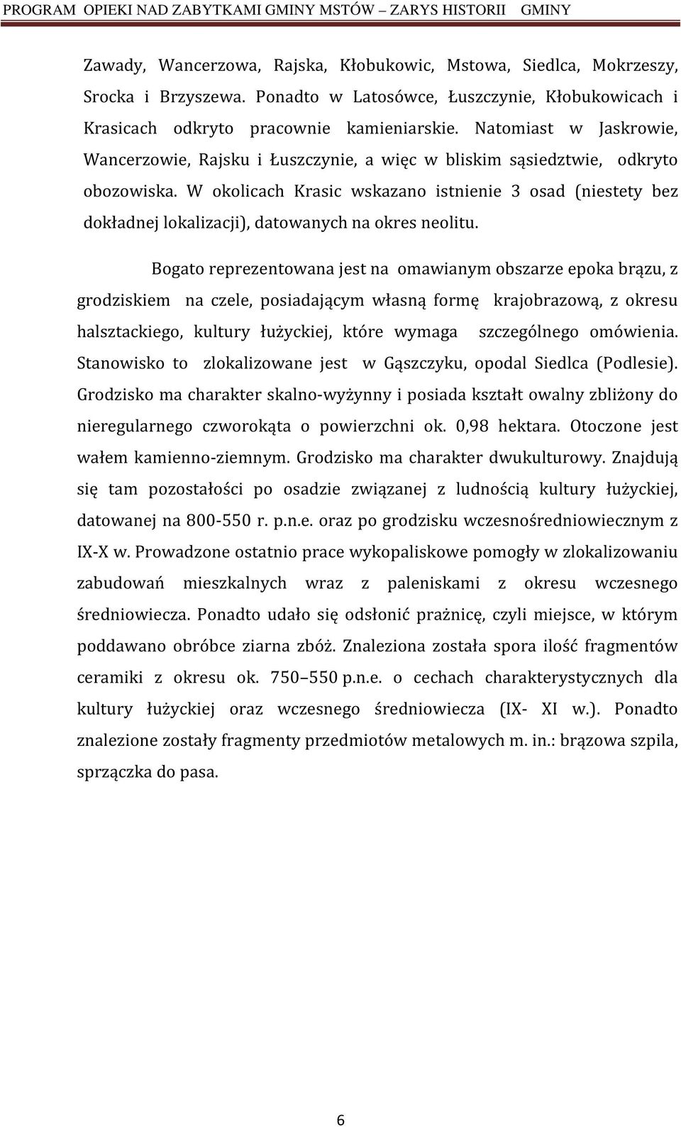 W okolicach Krasic wskazano istnienie 3 osad (niestety bez dokładnej lokalizacji), datowanych na okres neolitu.