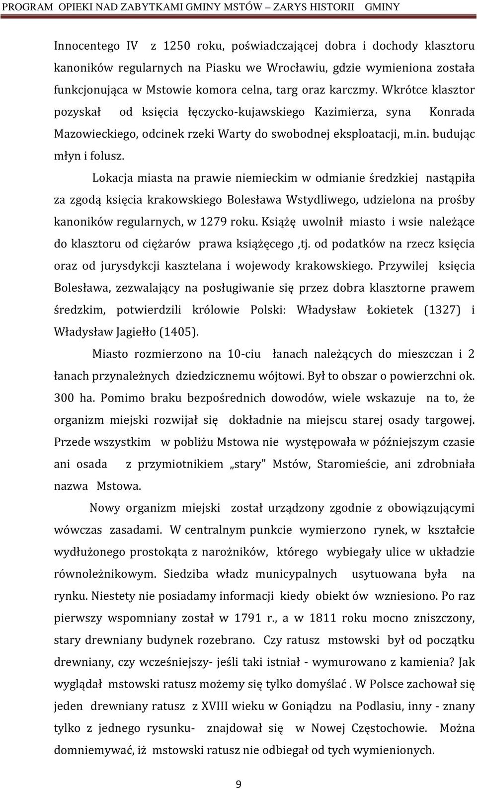 Lokacja miasta na prawie niemieckim w odmianie średzkiej nastąpiła za zgodą księcia krakowskiego Bolesława Wstydliwego, udzielona na prośby kanoników regularnych, w 1279 roku.
