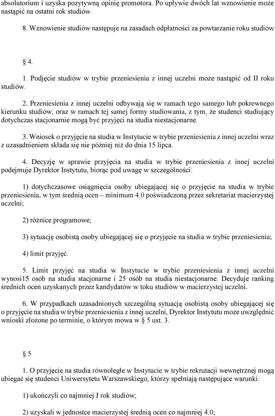 Przeniesienia z innej uczelni odbywają się w ramach tego samego lub pokrewnego kierunku studiów, oraz w ramach tej samej formy studiowania, z tym, że studenci studiujący dotychczas stacjonarnie mogą