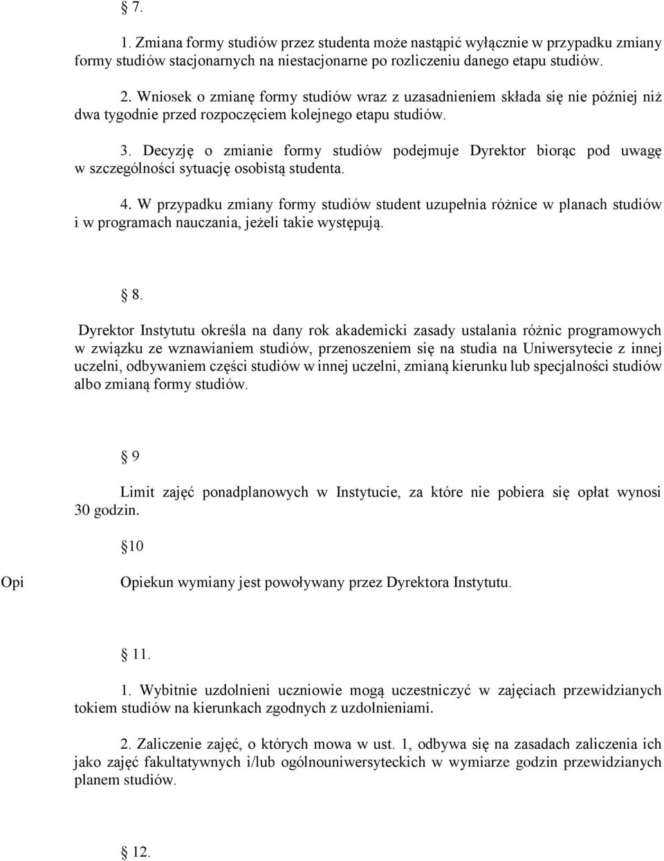 Decyzję o zmianie formy studiów podejmuje Dyrektor biorąc pod uwagę w szczególności sytuację osobistą studenta. 4.