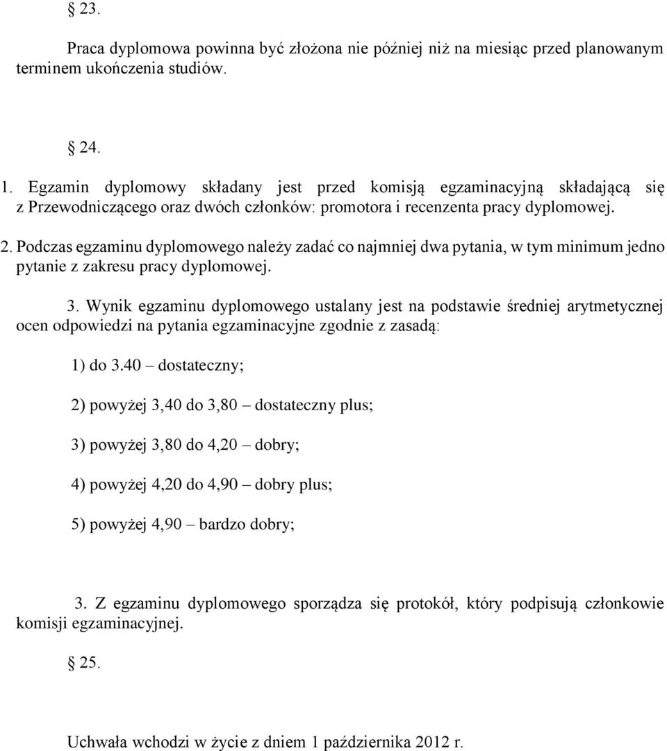 Podczas egzaminu dyplomowego należy zadać co najmniej dwa pytania, w tym minimum jedno pytanie z zakresu pracy dyplomowej. 3.