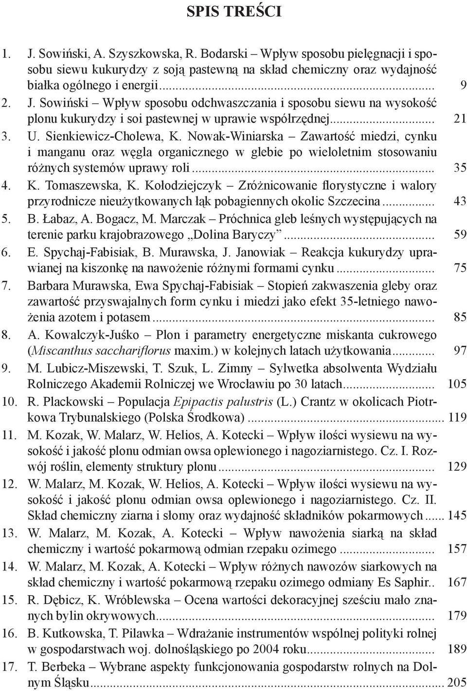 Kołodziejczyk Zróżnicowanie florystyczne i walory przyrodnicze nieużytkowanych łąk pobagiennych okolic Szczecina... 43 5. B. Łabaz, A. Bogacz, M.