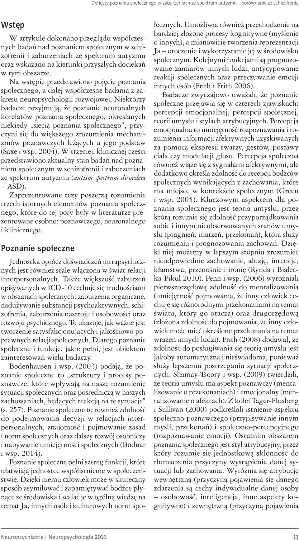 Na wstępie przedstawiono pojęcie poznania społecznego, a dalej współczesne badania z zakresu neuropsychologii rozwojowej.
