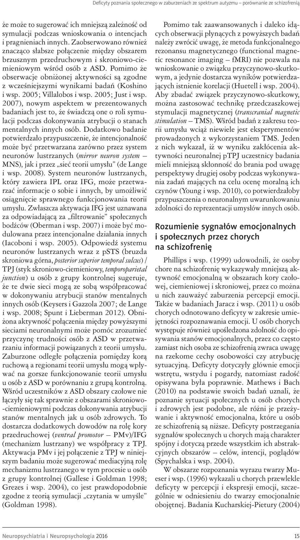 Pomimo że obserwacje obniżonej aktywności są zgodne z wcześniejszymi wynikami badań (Koshino i wsp. 2005; Villalobos i wsp. 2005; Just i wsp.