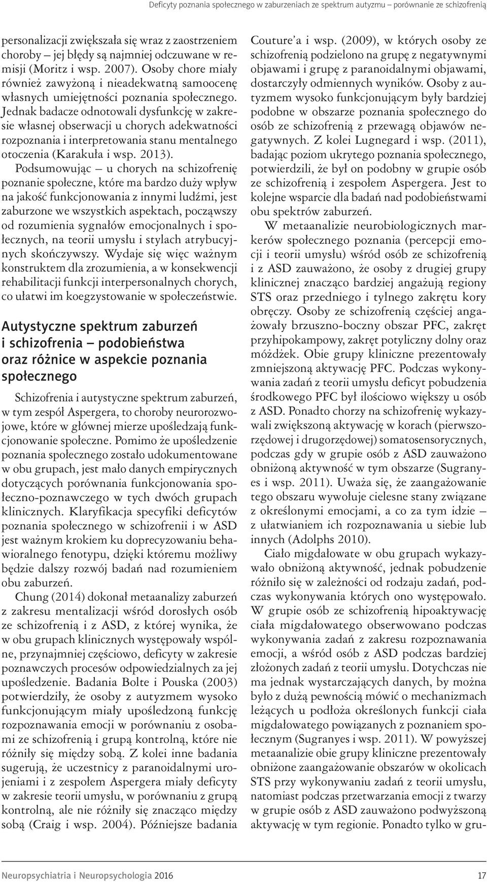 Jednak badacze odnotowali dysfunkcję w zakresie własnej obserwacji u chorych adekwatności rozpoznania i interpretowania stanu mentalnego otoczenia (Karakuła i wsp. 2013).
