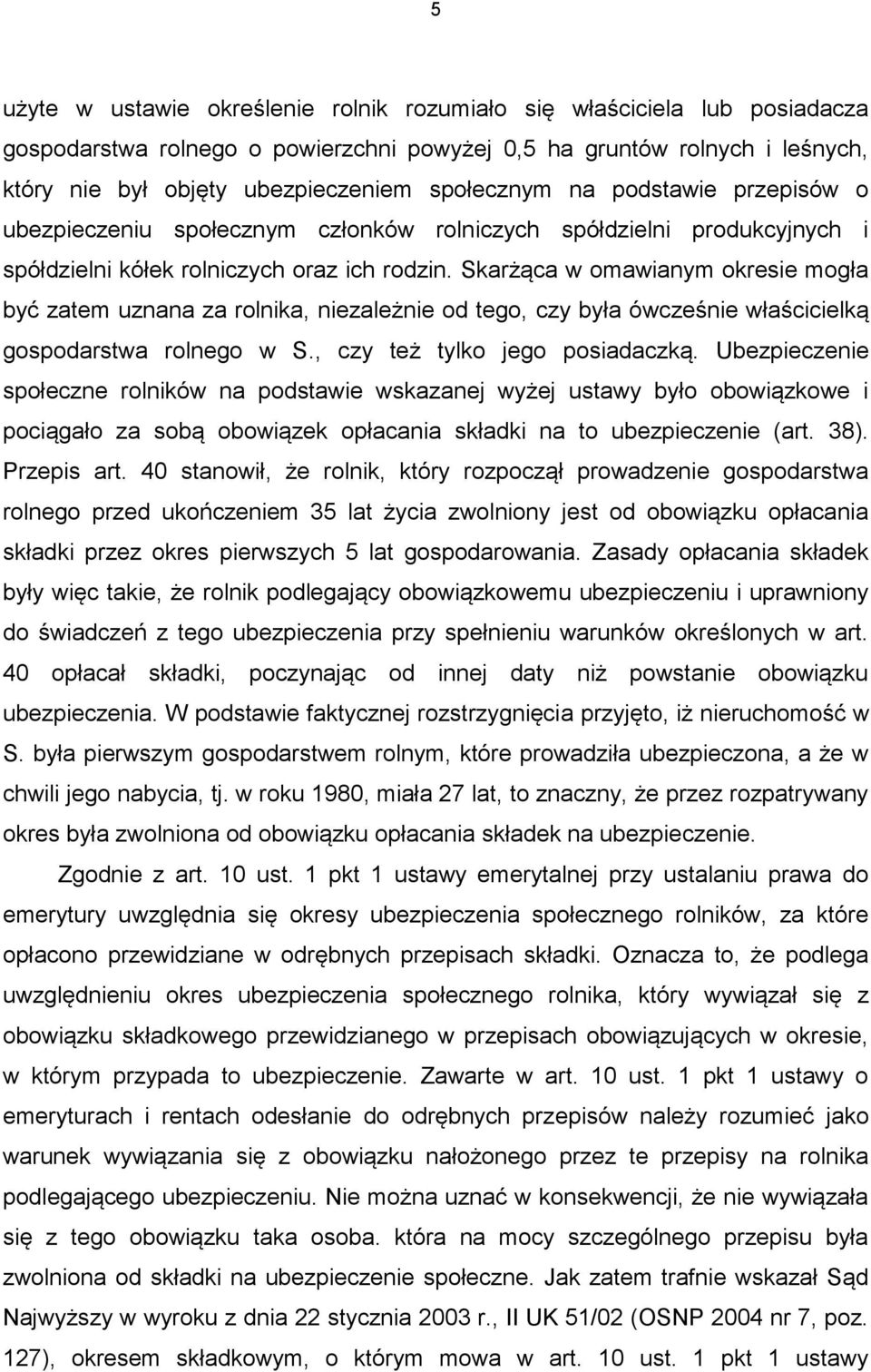 Skarżąca w omawianym okresie mogła być zatem uznana za rolnika, niezależnie od tego, czy była ówcześnie właścicielką gospodarstwa rolnego w S., czy też tylko jego posiadaczką.