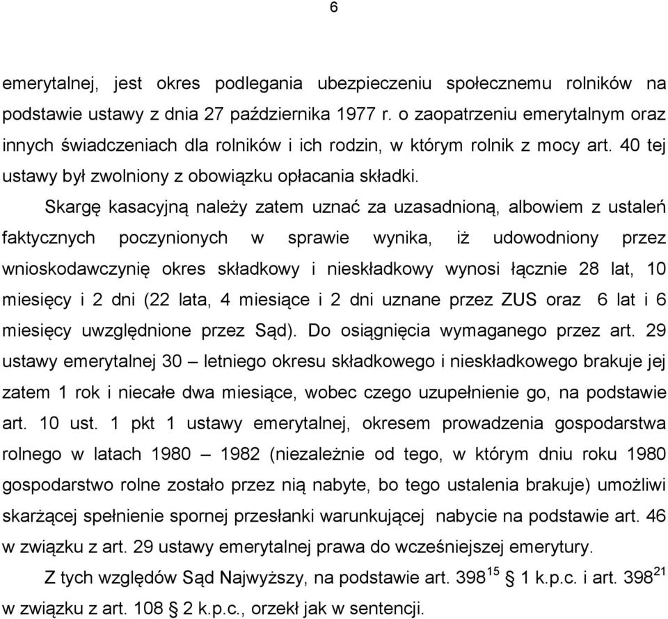 Skargę kasacyjną należy zatem uznać za uzasadnioną, albowiem z ustaleń faktycznych poczynionych w sprawie wynika, iż udowodniony przez wnioskodawczynię okres składkowy i nieskładkowy wynosi łącznie