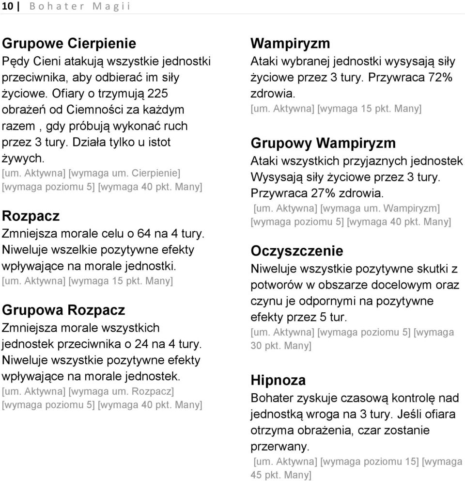 Cierpienie] Rozpacz Zmniejsza morale celu o 64 na 4 tury. Niweluje wszelkie pozytywne efekty wpływające na morale jednostki.