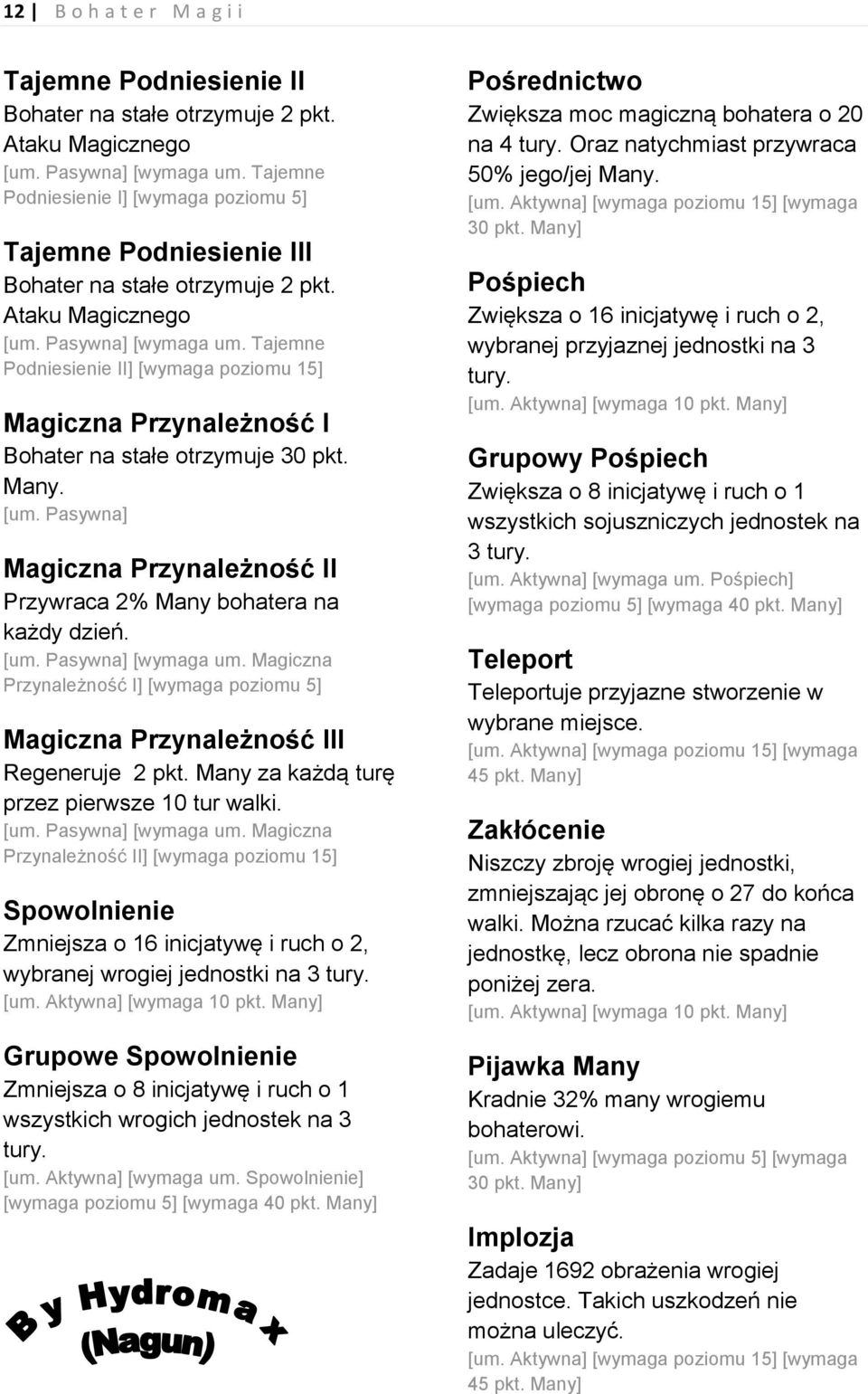 Magiczna Przynależność II Przywraca 2% Many bohatera na każdy dzień. [wymaga um. Magiczna Przynależność I] Magiczna Przynależność III Regeneruje 2 pkt. Many za każdą turę przez pierwsze 10 tur walki.