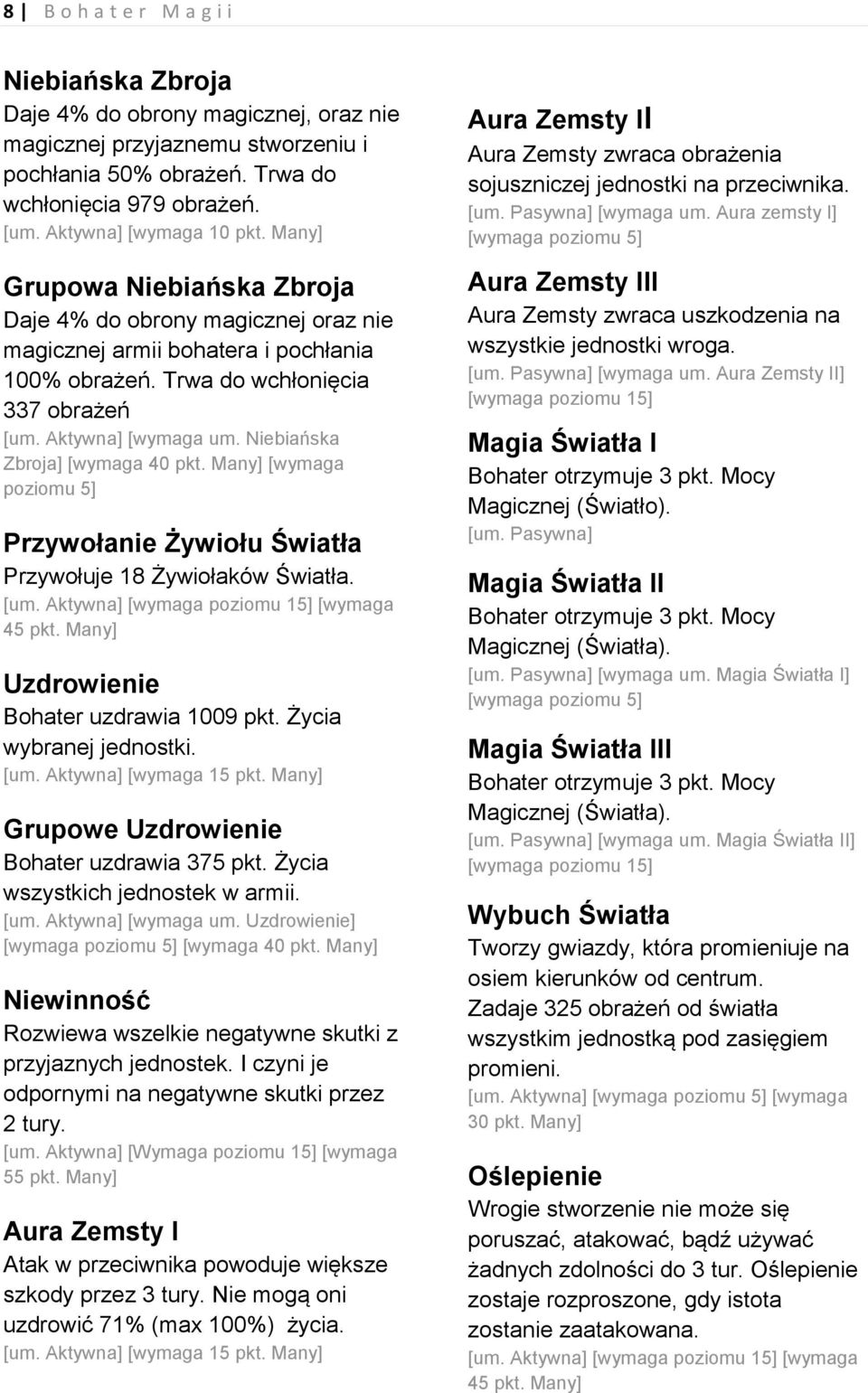 Aktywna] [wymaga um. Niebiańska Zbroja] [wymaga 40 pkt. Many] [wymaga poziomu 5] Przywołanie Żywiołu Światła Przywołuje 18 Żywiołaków Światła. Uzdrowienie Bohater uzdrawia 1009 pkt.