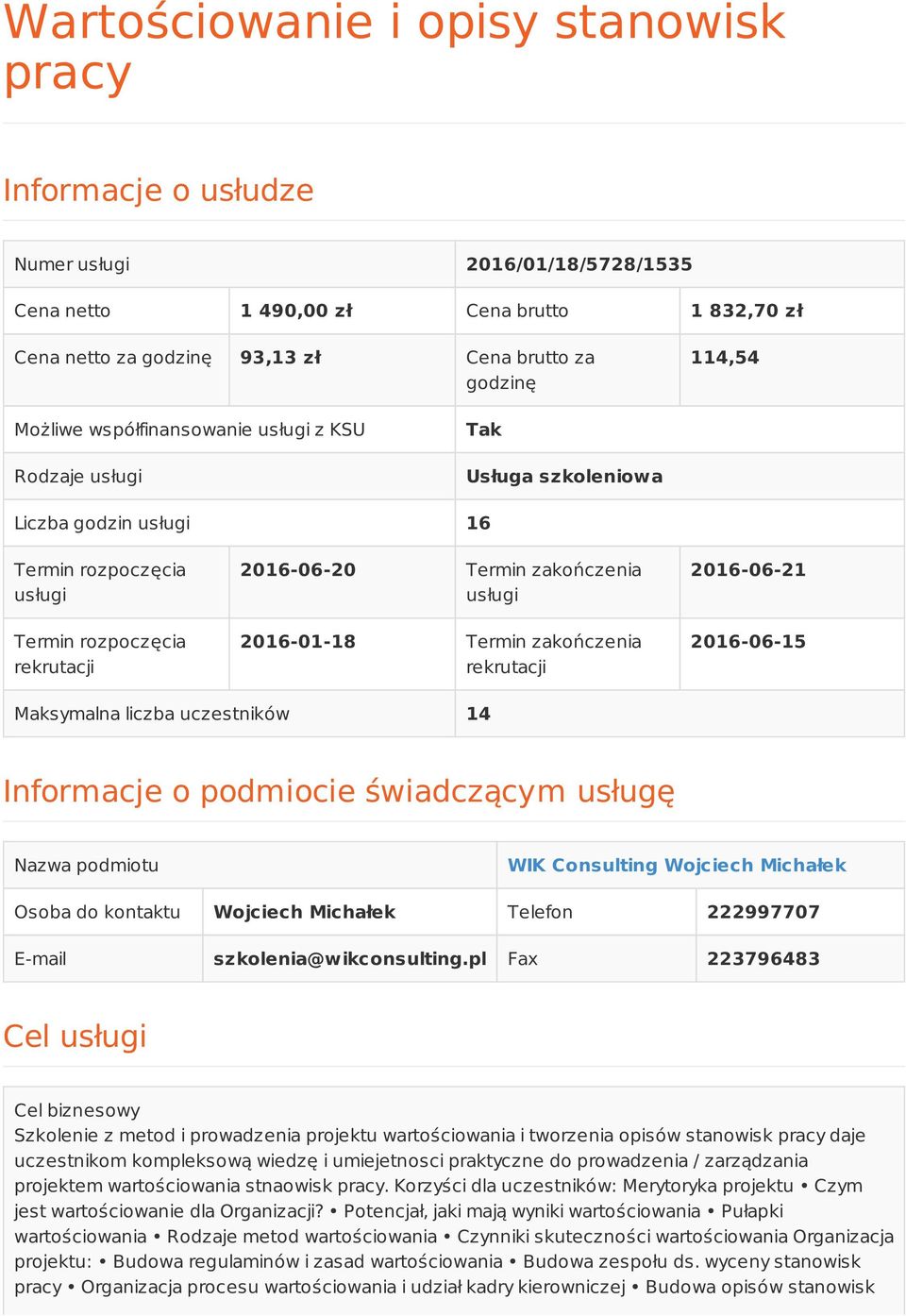 usługi 2016-01-18 Termin zakończenia rekrutacji 2016-06-21 2016-06-15 Maksymalna liczba uczestników 14 Informacje o podmiocie świadczącym usługę Nazwa podmiotu WIK Consulting Wojciech Michałek Osoba