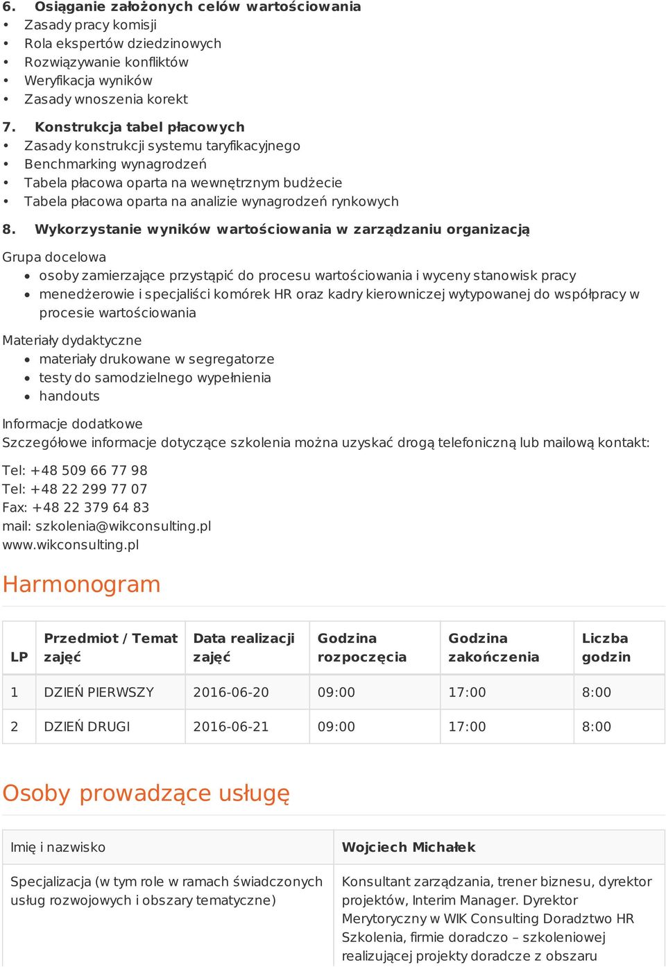 Wykorzystanie wyników wartościowania w zarządzaniu organizacją Grupa docelowa osoby zamierzające przystąpić do procesu wartościowania i wyceny stanowisk pracy menedżerowie i specjaliści komórek HR