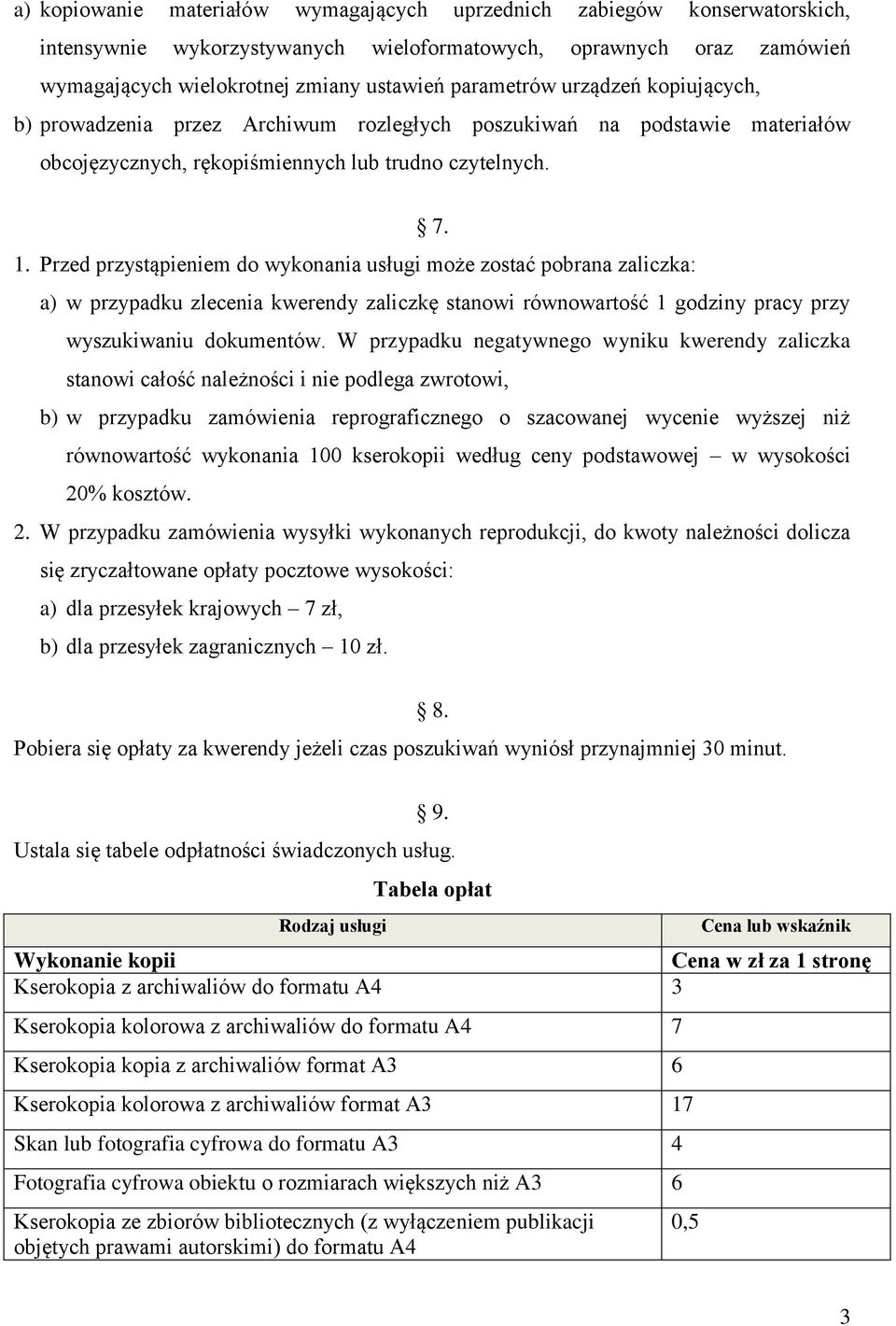 Przed przystąpieniem do wykonania usługi może zostać pobrana zaliczka: a) w przypadku zlecenia kwerendy zaliczkę stanowi równowartość 1 godziny pracy przy wyszukiwaniu dokumentów.