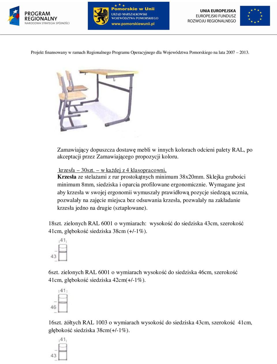 Wymagane jest aby krzes a w swojej ergonomii wymusza y prawid ow pozycje siedz ucznia, pozwala y na zaj cie miejsca bez odsuwania krzes a, pozwala y na zak adanie krzes a jedno na drugie