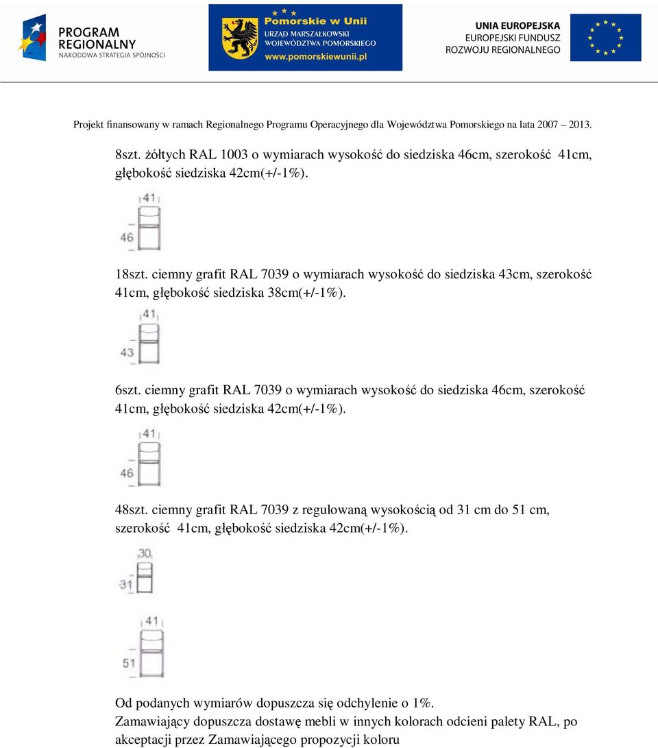 ciemny grafit RAL 7039 o wymiarach wysoko do siedziska 46cm, szeroko 41cm, g boko siedziska 42cm(+/-1%). 48szt.