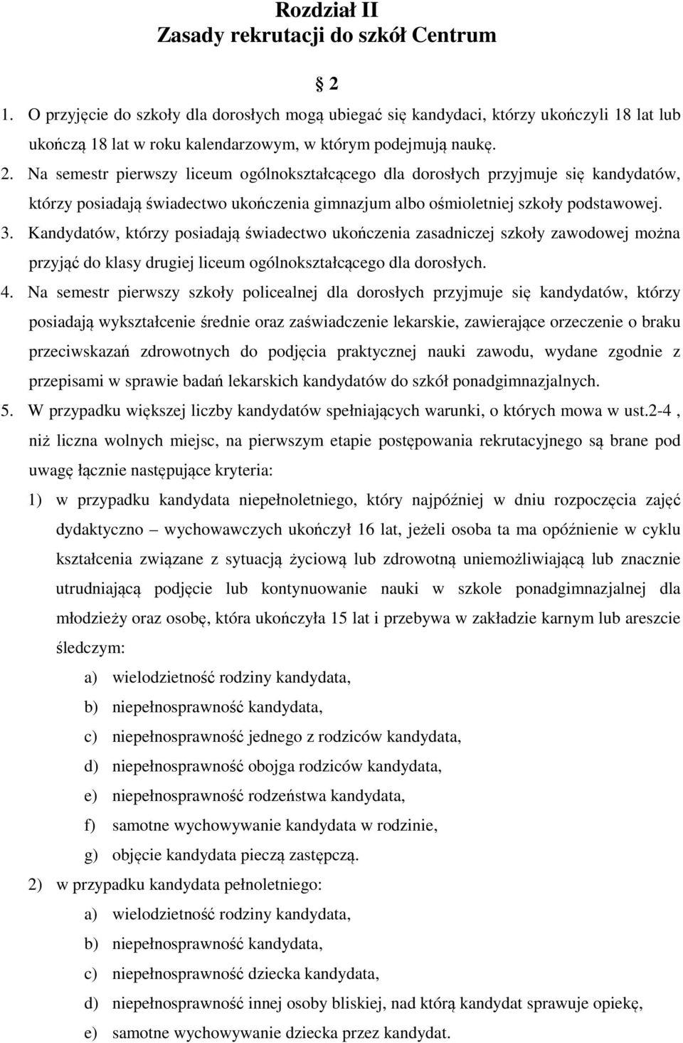 Na semestr pierwszy liceum ogólnokształcącego dla dorosłych przyjmuje się kandydatów, którzy posiadają świadectwo ukończenia gimnazjum albo ośmioletniej szkoły podstawowej. 3.