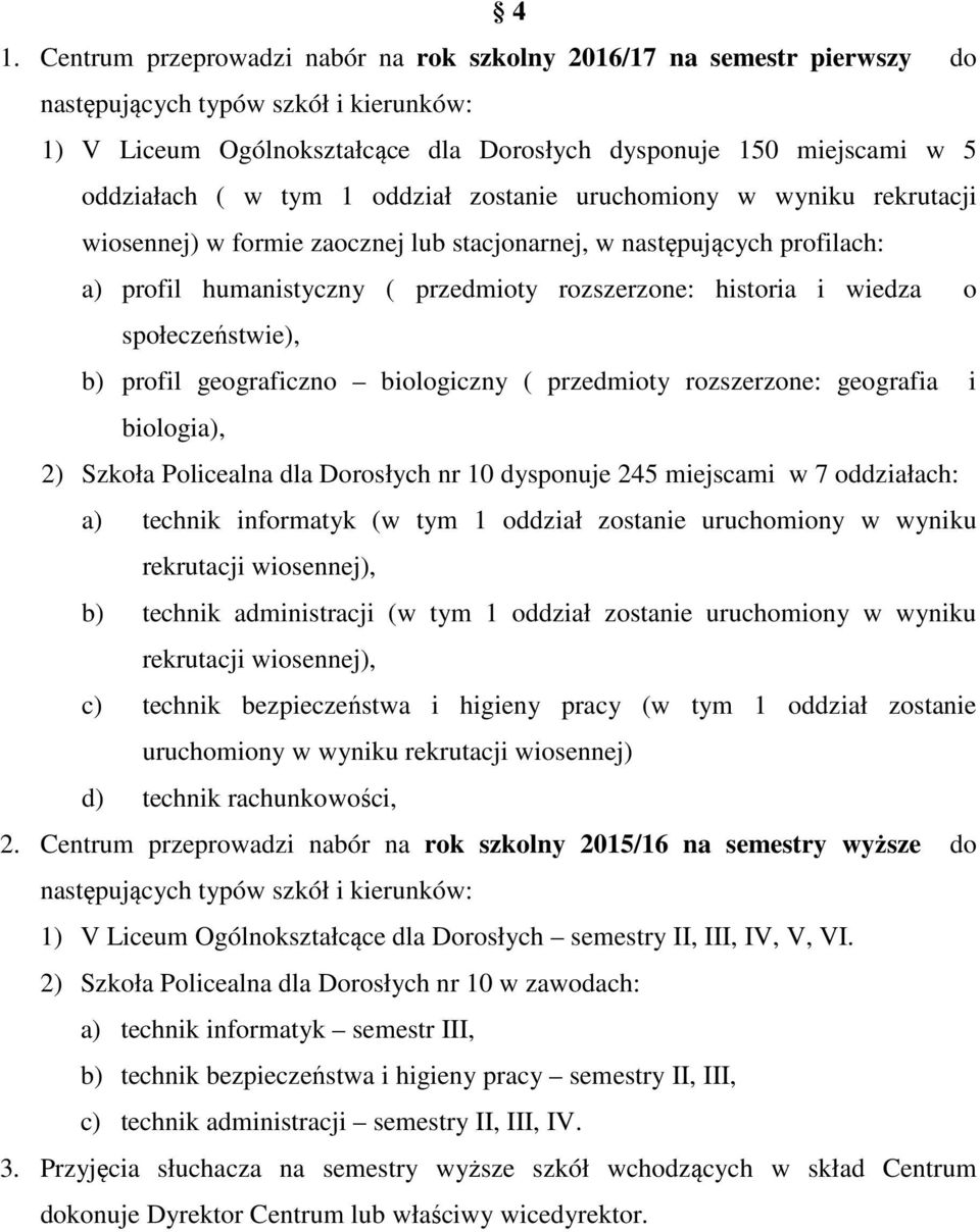 wiedza o społeczeństwie), b) profil geograficzno biologiczny ( przedmioty rozszerzone: geografia i biologia), 2) Szkoła Policealna dla Dorosłych nr 10 dysponuje 245 miejscami w 7 oddziałach: a)