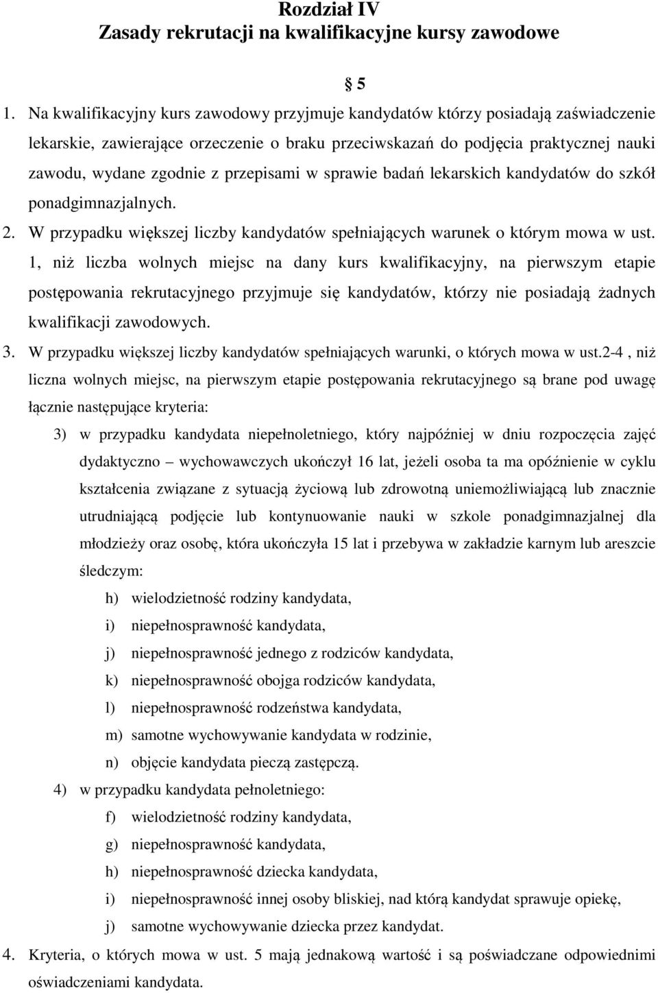 przepisami w sprawie badań lekarskich kandydatów do szkół ponadgimnazjalnych. 2. W przypadku większej liczby kandydatów spełniających warunek o którym mowa w ust.