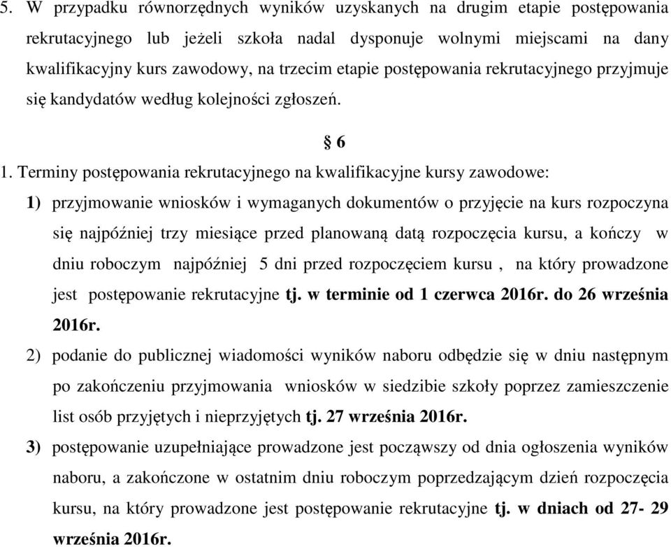 Terminy postępowania rekrutacyjnego na kwalifikacyjne kursy zawodowe: 1) przyjmowanie wniosków i wymaganych dokumentów o przyjęcie na kurs rozpoczyna się najpóźniej trzy miesiące przed planowaną datą