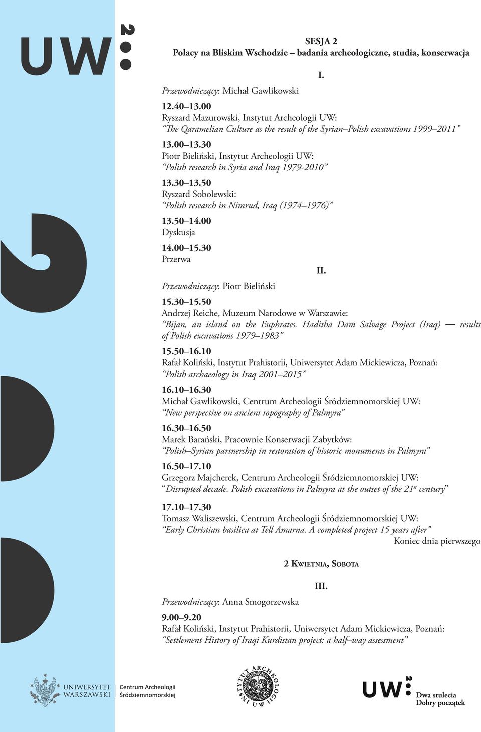 30 Piotr Bieliński, Instytut Archeologii UW: Polish research in Syria and Iraq 1979-2010 13.30 13.50 Ryszard Sobolewski: Polish research in Nimrud, Iraq (1974 1976) 13.50 14.00 14.00 15.