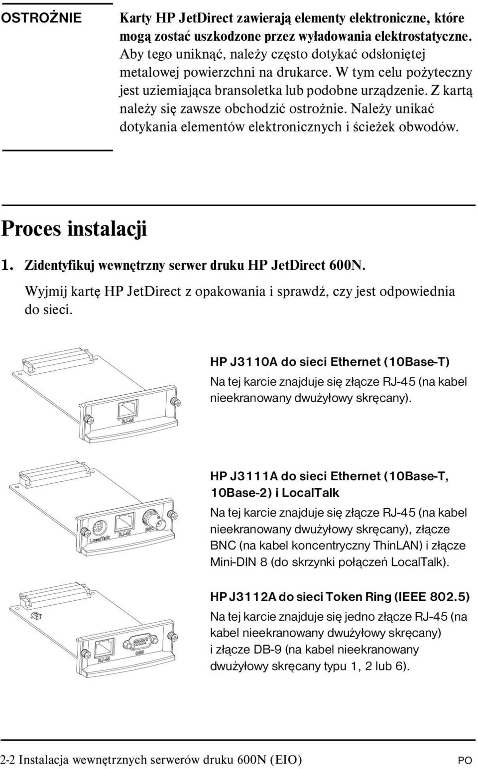 Z kartą należy się zawsze obchodzić ostrożnie. Należy unikać dotykania elementów elektronicznych i ścieżek obwodów. Proces instalacji 1. Zidentyfikuj wewnętrzny serwer druku HP JetDirect 600N.