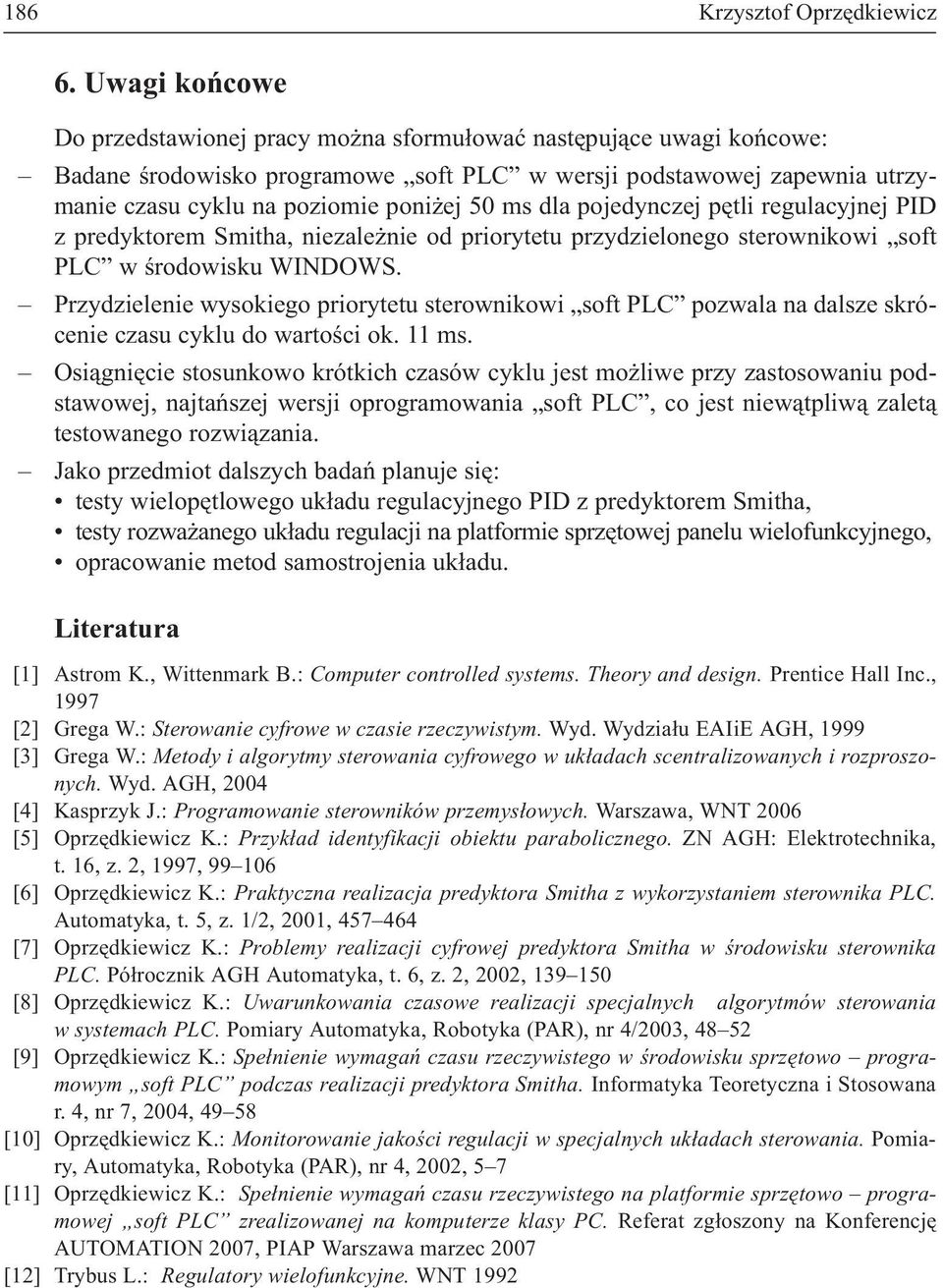 dla pojedynczej pêtli regulacyjnej PID z predyktorem Smitha, niezale nie od priorytetu przydzielonego sterownikowi soft PLC w œrodowisku WINDOWS.