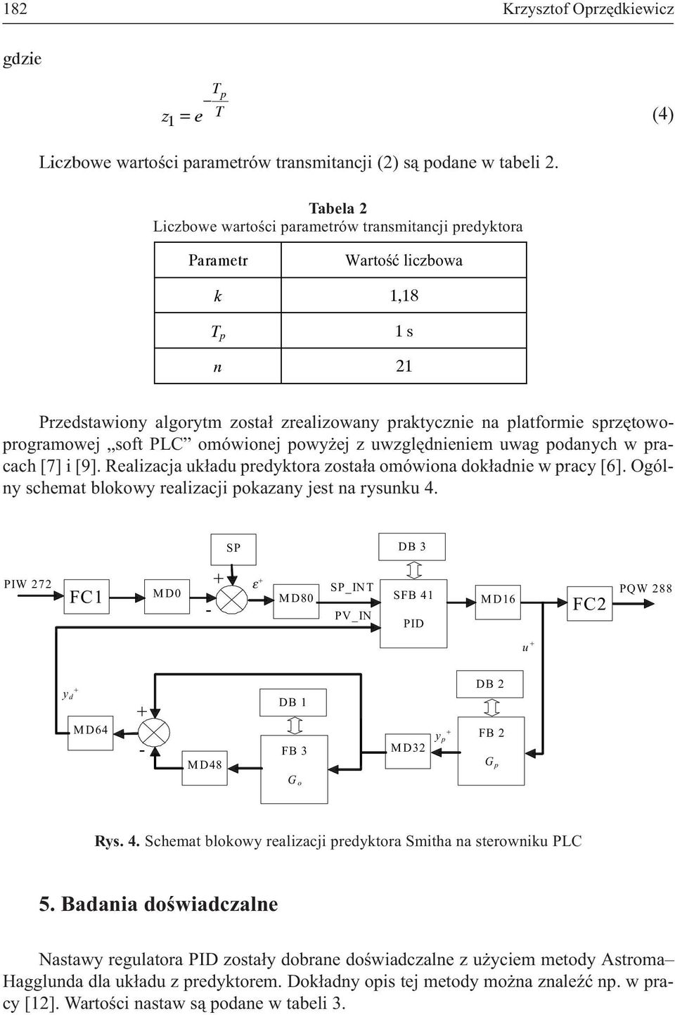 soft PLC omówionej powy ej z uwzglêdnieniem uwag podanych w pracach [7] i [9]. Realizacja uk³adu predyktora zosta³a omówiona dok³adnie w pracy [6].
