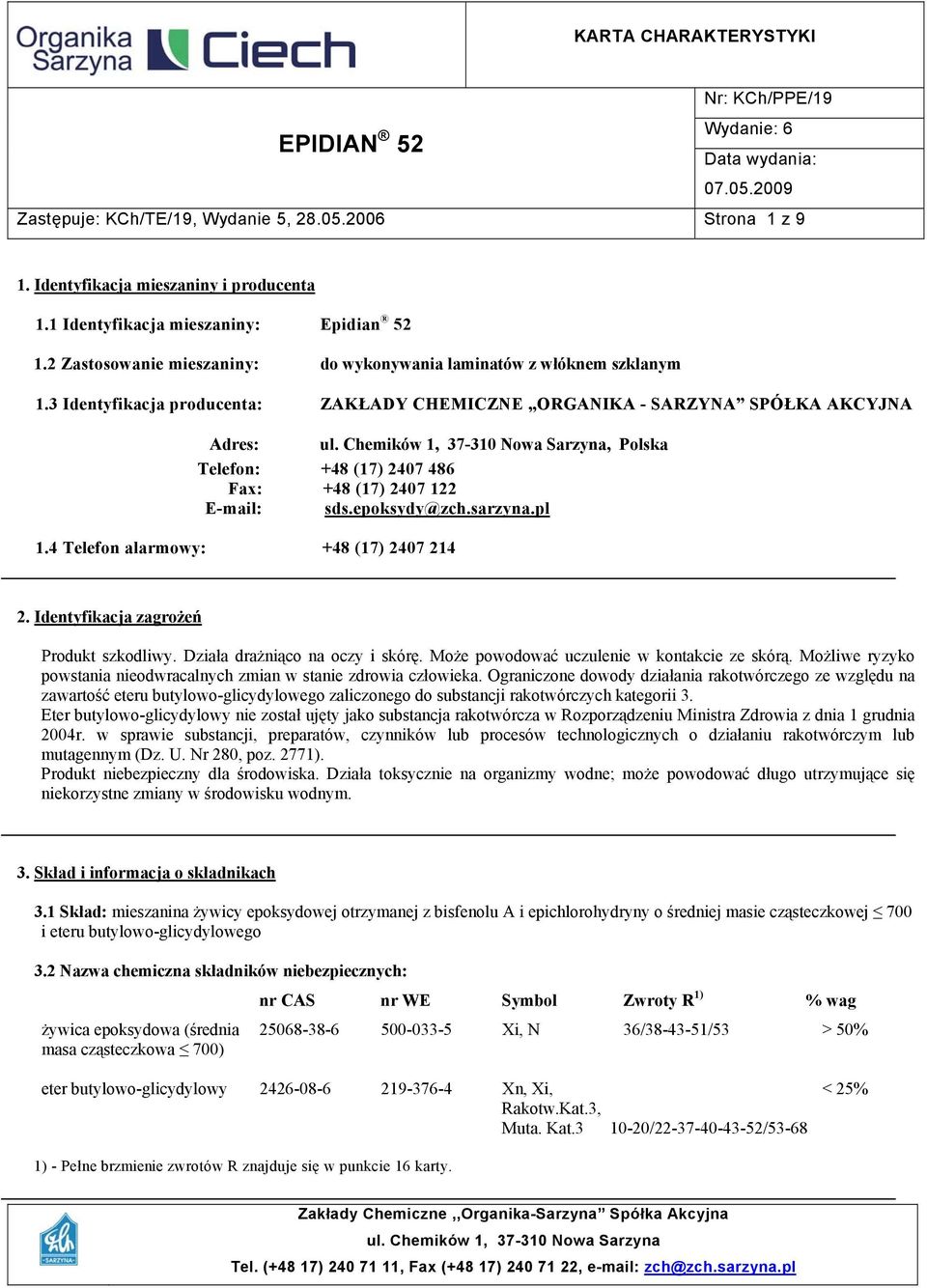 Chemików 1, 37-310 Nowa Sarzyna, Polska Telefon: +48 (17) 2407 486 Fax: +48 (17) 2407 122 E-mail: sds.epoksydy@zch.sarzyna.pl 1.4 Telefon alarmowy: +48 (17) 2407 214 2.