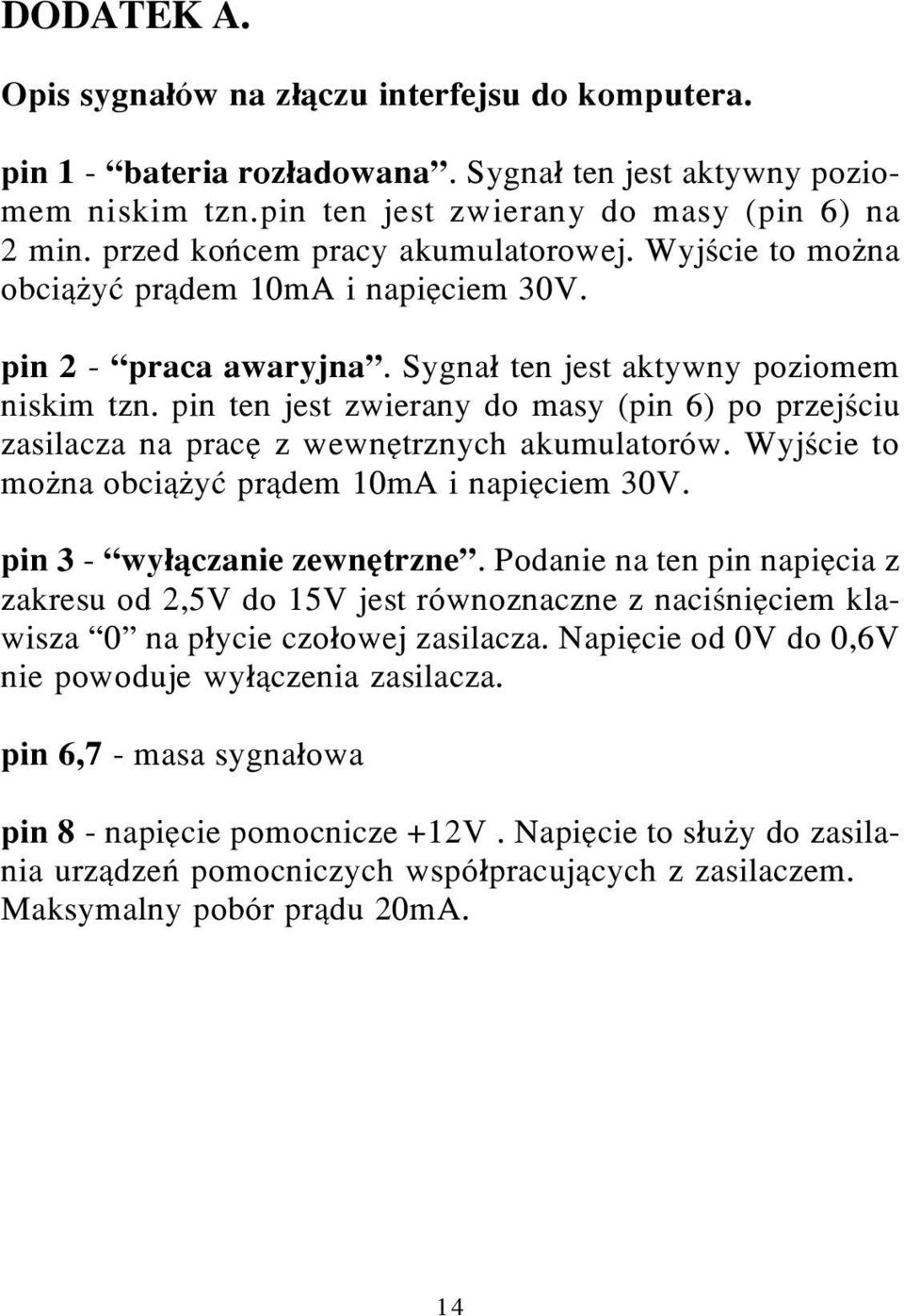 pin ten jest zwierany do masy (pin 6) po przejœciu zasilacza na pracê z wewnêtrznych akumulatorów. Wyjœcie to mo na obci¹ yæ pr¹dem 10m i napiêciem 30V. pin 3 - wy³¹czanie zewnêtrzne.