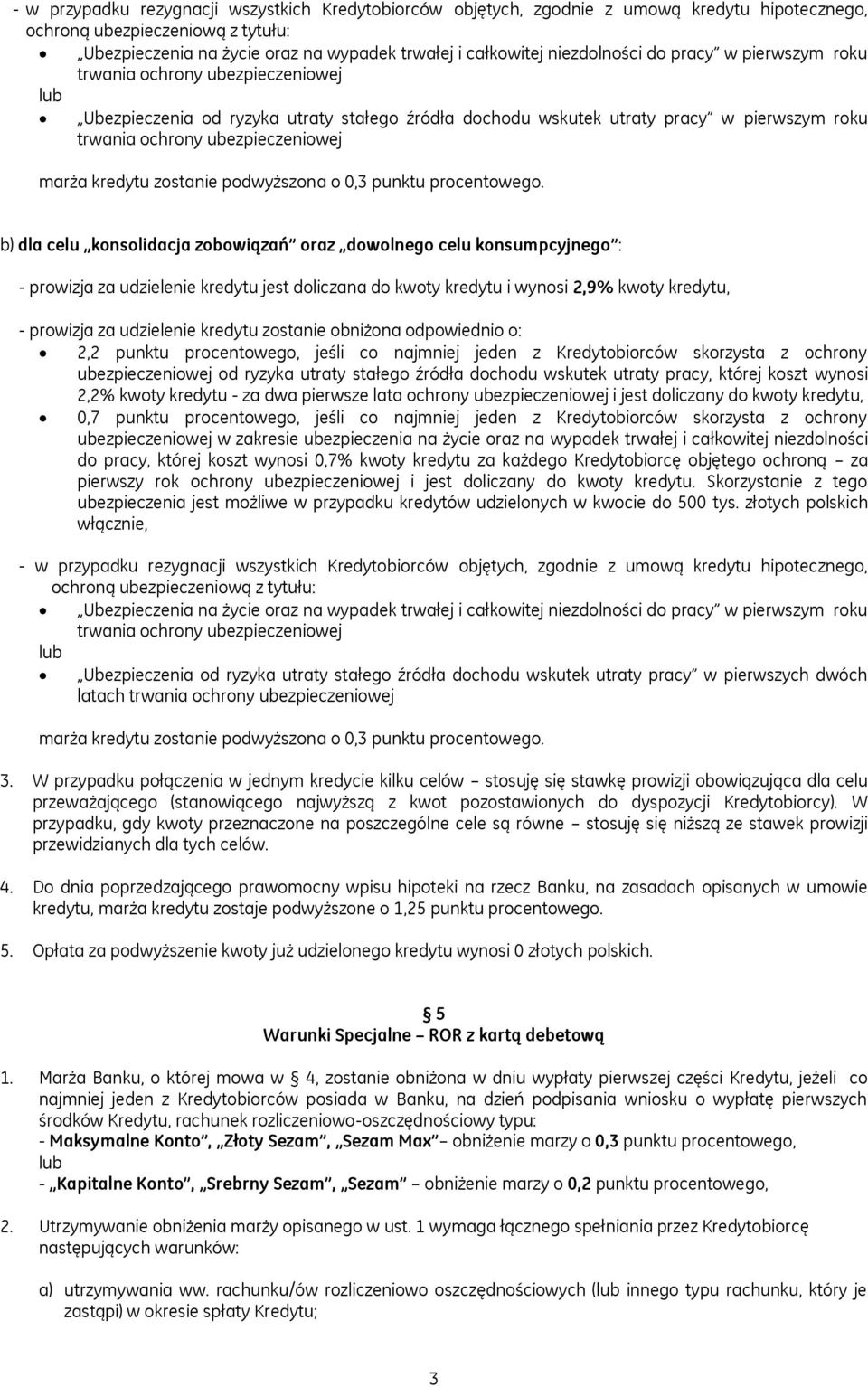 b) dla celu konsolidacja zobowiązań oraz dowolnego celu konsumpcyjnego : - prowizja za udzielenie kredytu jest doliczana do kwoty kredytu i wynosi 2,9% kwoty kredytu, - prowizja za udzielenie kredytu