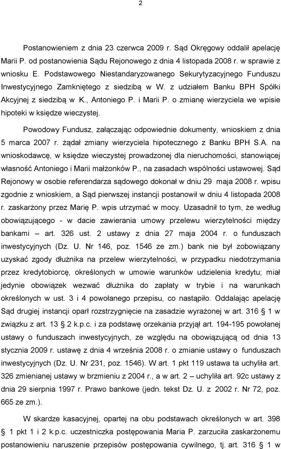 o zmianę wierzyciela we wpisie hipoteki w księdze wieczystej. Powodowy Fundusz, załączając odpowiednie dokumenty, wnioskiem z dnia 5 marca 2007 r. żądał zmiany wierzyciela hipotecznego z Banku BPH S.