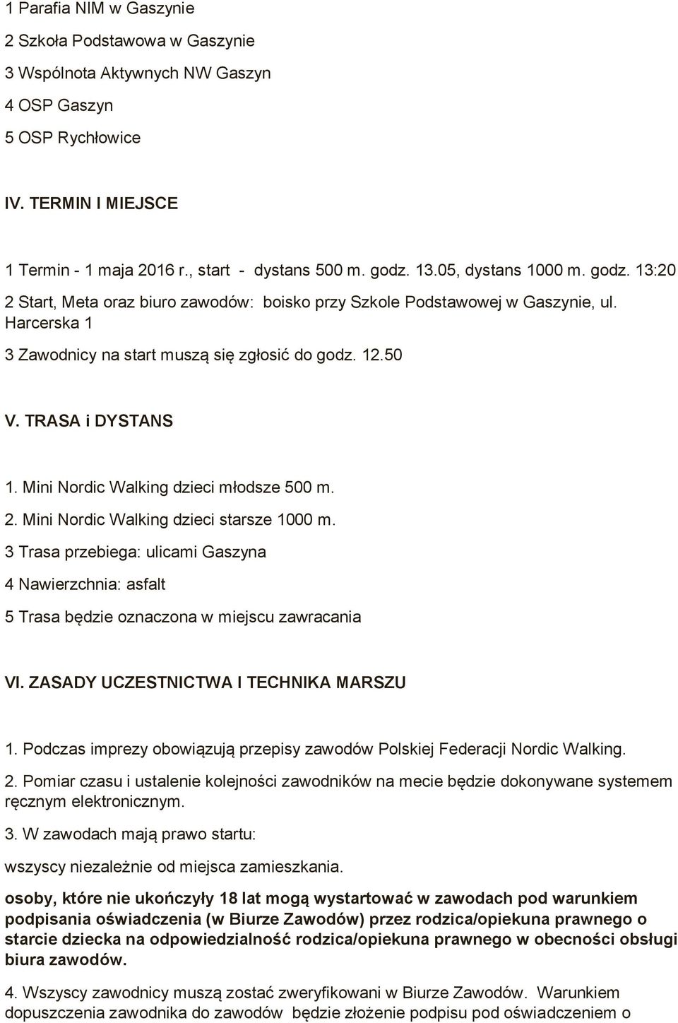 Mini Nordic Walking dzieci młodsze 500 m. 2. Mini Nordic Walking dzieci starsze 1000 m. 3 Trasa przebiega: ulicami Gaszyna 4 Nawierzchnia: asfalt 5 Trasa będzie oznaczona w miejscu zawracania VI.