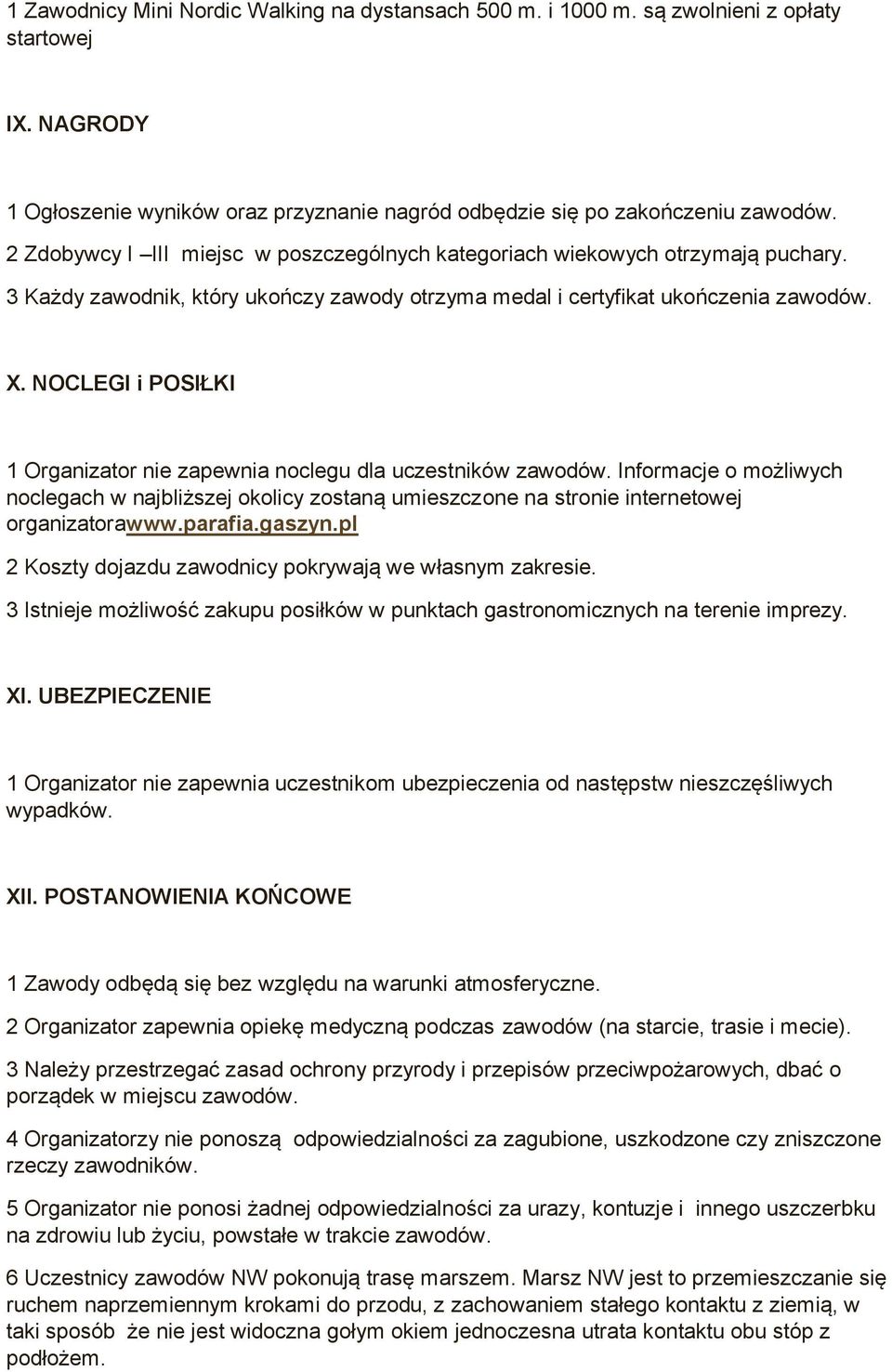 NOCLEGI i POSIŁKI 1 Organizator nie zapewnia noclegu dla uczestników zawodów. Informacje o możliwych noclegach w najbliższej okolicy zostaną umieszczone na stronie internetowej organizatorawww.