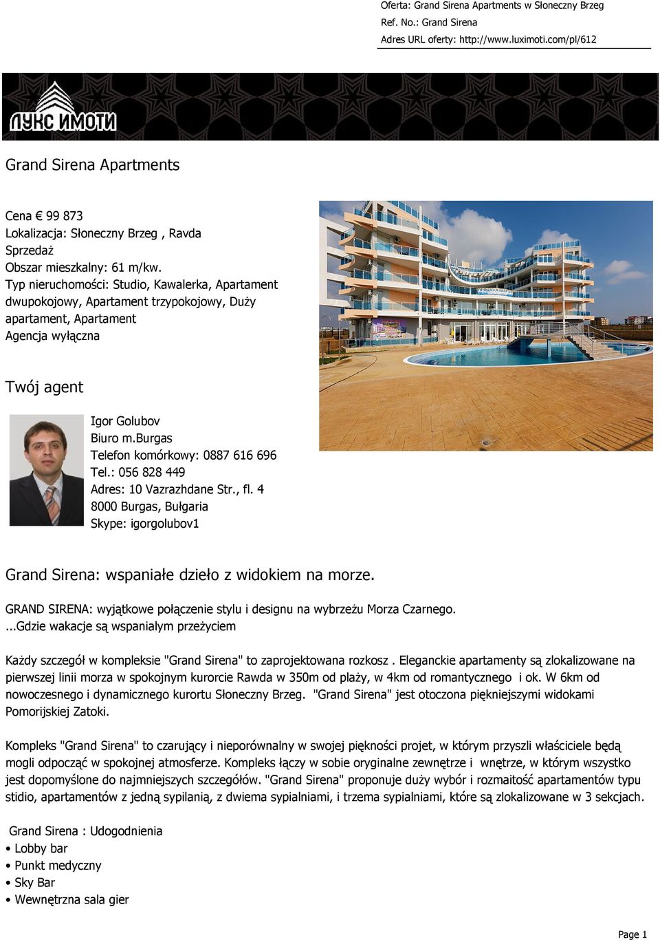 burgas Telefon komórkowy: 0887 616 696 Tel.: 056 828 449 Adres: 10 Vazrazhdane Str., fl. 4 8000 Burgas, Bułgaria Skype: igorgolubov1 Grand Sirena: wspaniałe dzieło z widokiem na morze.