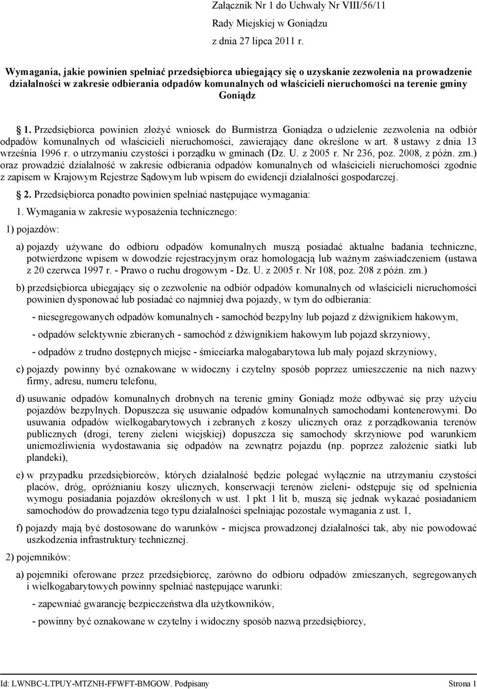 gminy Goniądz 1. Przedsiębiorca powinien złożyć wniosek do Burmistrza Goniądza o udzielenie zezwolenia na odbiór odpadów komunalnych od właścicieli nieruchomości, zawierający dane określone w art.