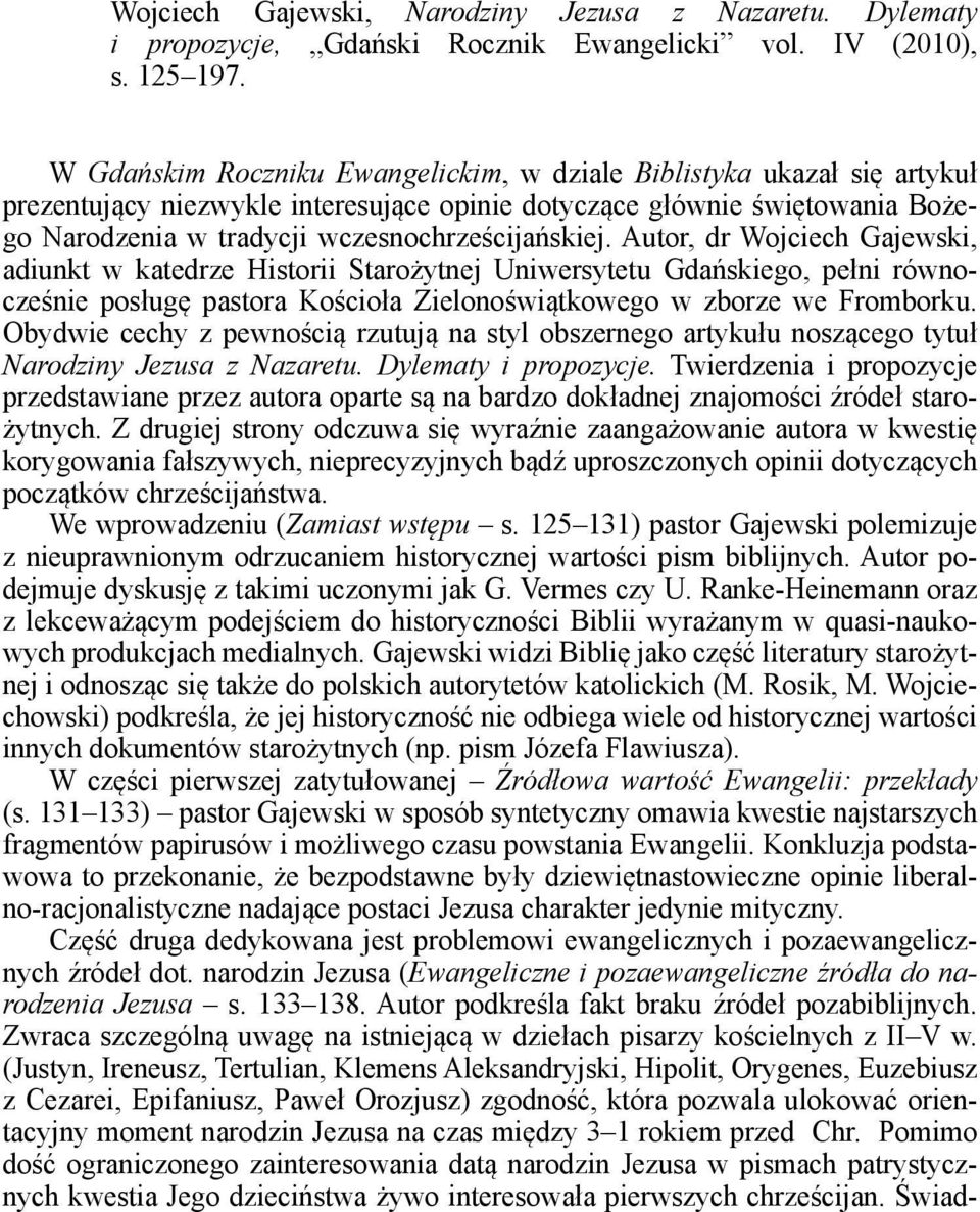 Autor, dr Wojciech Gajewski, adiunkt w katedrze Historii Starożytnej Uniwersytetu Gdańskiego, pełni równocześnie posługę pastora Kościoła Zielonoświątkowego w zborze we Fromborku.