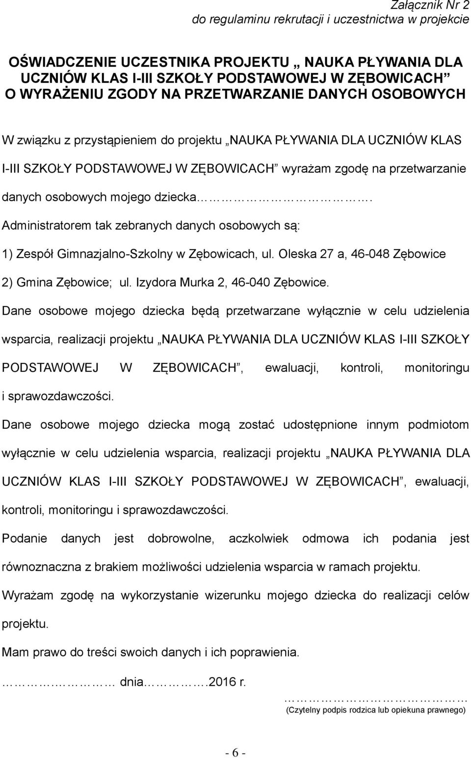 Administratorem tak zebranych danych osobowych są: 1) Zespół Gimnazjalno-Szkolny w Zębowicach, ul. Oleska 27 a, 46-048 Zębowice 2) Gmina Zębowice; ul. Izydora Murka 2, 46-040 Zębowice.