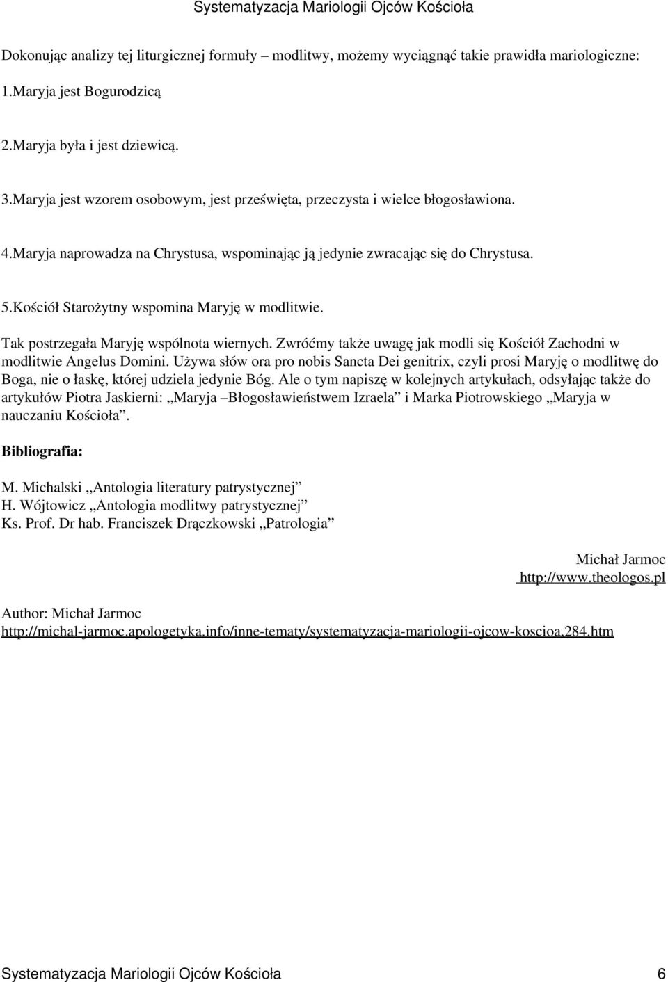 Kościół Starożytny wspomina Maryję w modlitwie. Tak postrzegała Maryję wspólnota wiernych. Zwróćmy także uwagę jak modli się Kościół Zachodni w modlitwie Angelus Domini.