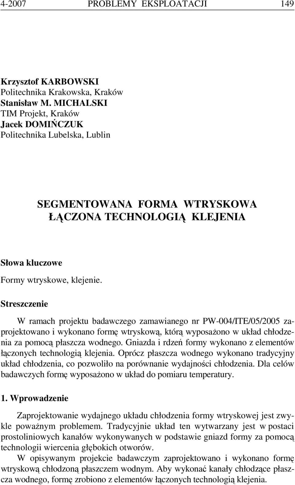 Streszczenie W ramach projektu badawczego zamawianego nr PW-004/ITE/05/2005 zaprojektowano i wykonano formę wtryskową, którą wyposażono w układ chłodzenia za pomocą płaszcza wodnego.
