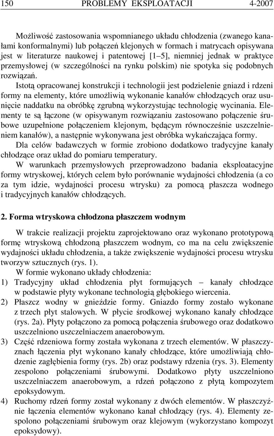Istotą opracowanej konstrukcji i technologii jest podzielenie gniazd i rdzeni formy na elementy, które umożliwią wykonanie kanałów chłodzących oraz usunięcie naddatku na obróbkę zgrubną wykorzystując