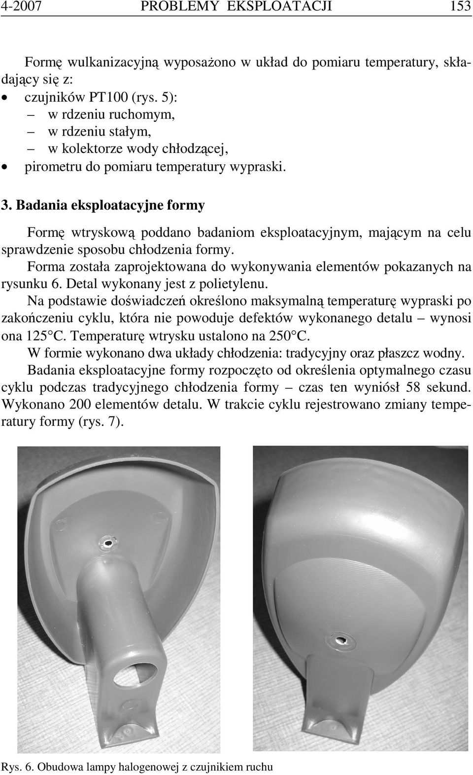 Badania eksploatacyjne formy Formę wtryskową poddano badaniom eksploatacyjnym, mającym na celu sprawdzenie sposobu chłodzenia formy.