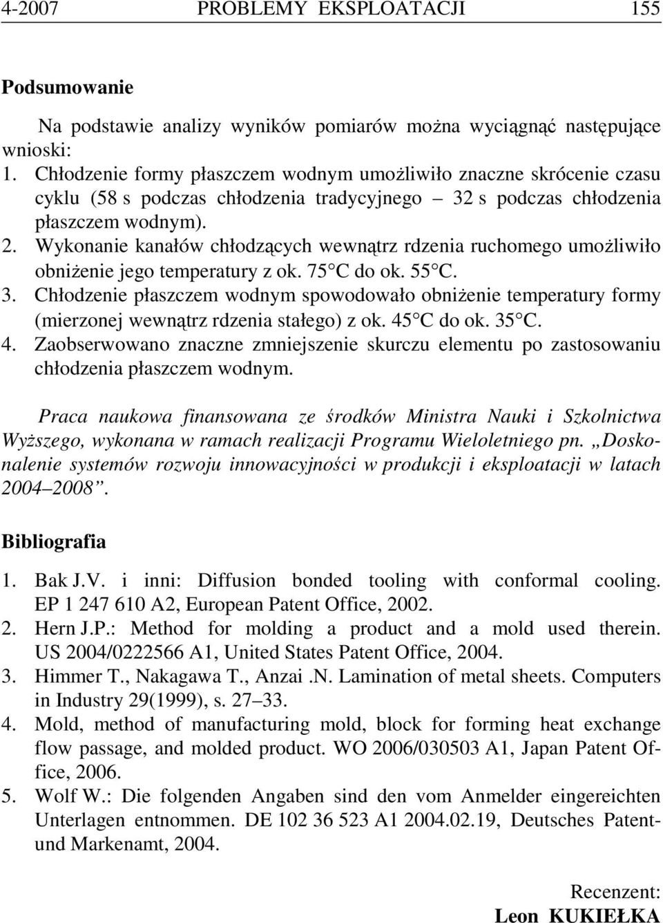 Wykonanie kanałów chłodzących wewnątrz rdzenia ruchomego umożliwiło obniżenie jego temperatury z ok. 75 C do ok. 55 C. 3.