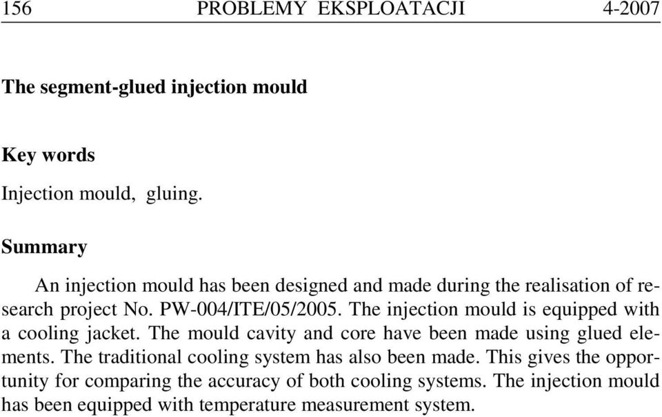 The injection mould is equipped with a cooling jacket. The mould cavity and core have been made using glued elements.