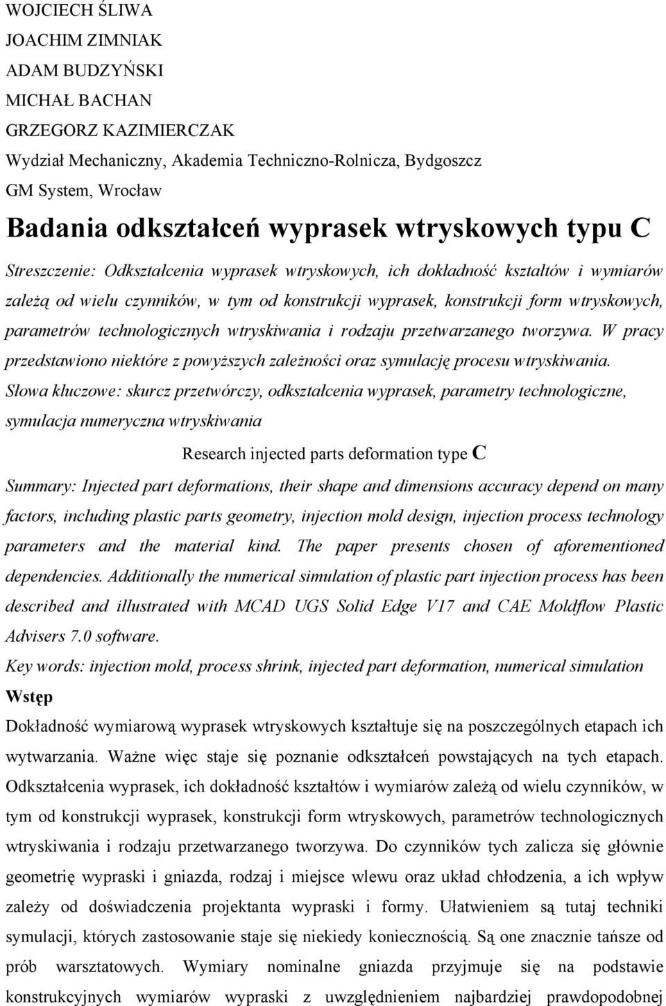 parametrów technologicznych wtryskiwania i rodzaju przetwarzanego tworzywa. W pracy przedstawiono niektóre z powyższych zależności oraz symulację procesu wtryskiwania.