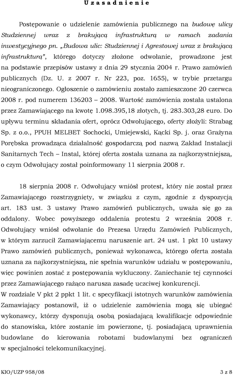 Prawo zamówień publicznych (Dz. U. z 2007 r. Nr 223, poz. 1655), w trybie przetargu nieograniczonego. Ogłoszenie o zamówieniu zostało zamieszczone 20 czerwca 2008 r. pod numerem 136203 2008.