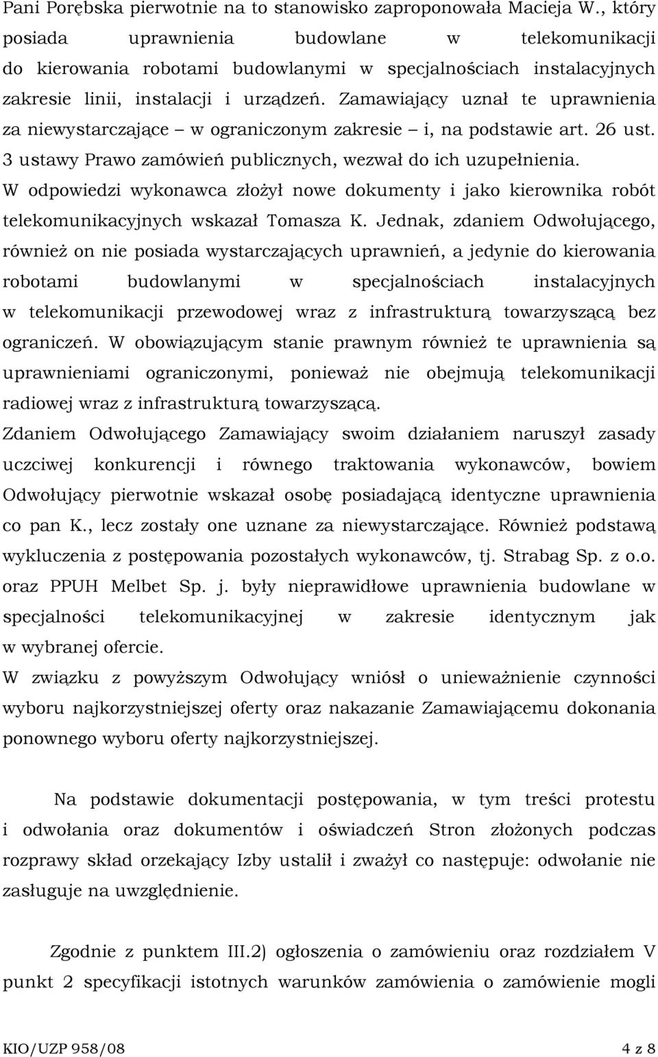 Zamawiający uznał te uprawnienia za niewystarczające w ograniczonym zakresie i, na podstawie art. 26 ust. 3 ustawy Prawo zamówień publicznych, wezwał do ich uzupełnienia.