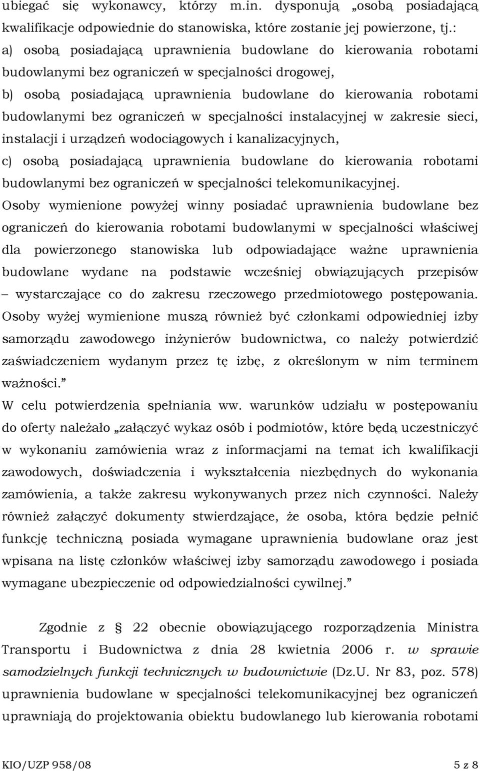 bez ograniczeń w specjalności instalacyjnej w zakresie sieci, instalacji i urządzeń wodociągowych i kanalizacyjnych, c) osobą posiadającą uprawnienia budowlane do kierowania robotami budowlanymi bez
