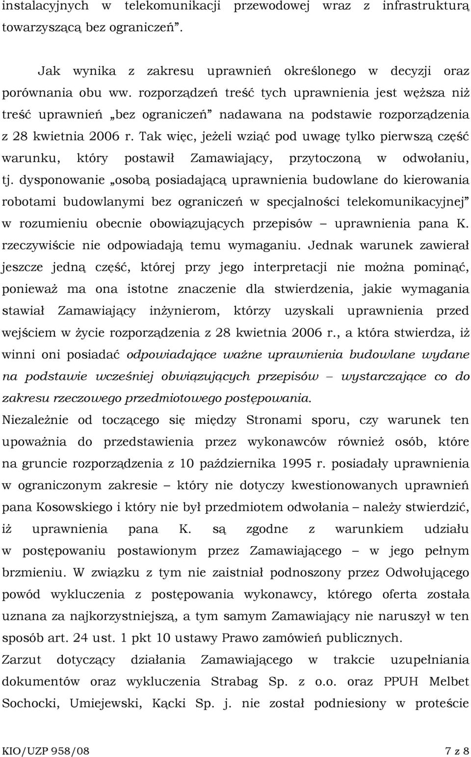 Tak więc, jeŝeli wziąć pod uwagę tylko pierwszą część warunku, który postawił Zamawiający, przytoczoną w odwołaniu, tj.