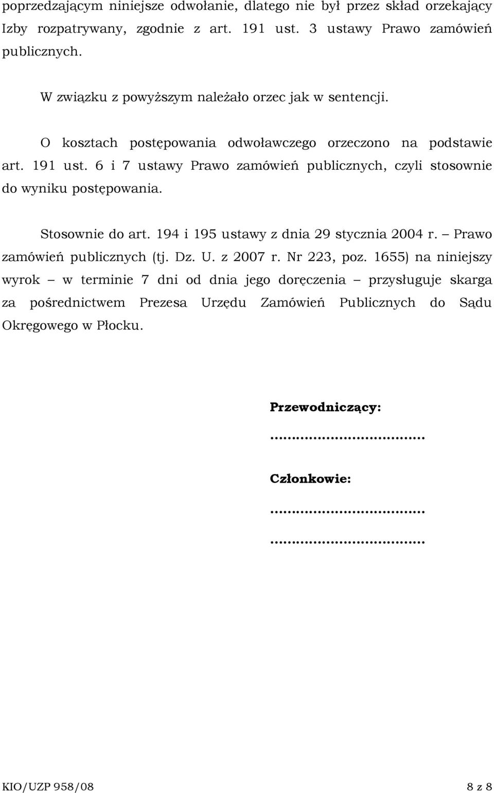 6 i 7 ustawy Prawo zamówień publicznych, czyli stosownie do wyniku postępowania. Stosownie do art. 194 i 195 ustawy z dnia 29 stycznia 2004 r. Prawo zamówień publicznych (tj.