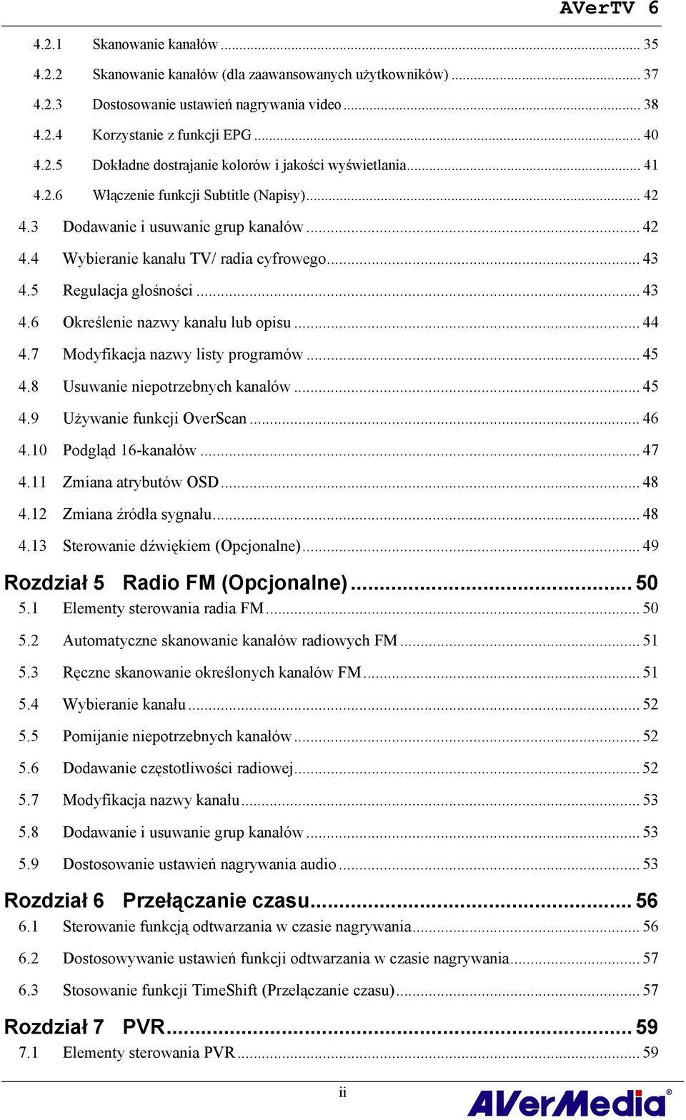 .. 43 4.5 Regulacja głośności... 43 4.6 Określenie nazwy kanału lub opisu... 44 4.7 Modyfikacja nazwy listy programów... 45 4.8 Usuwanie niepotrzebnych kanałów... 45 4.9 Używanie funkcji OverScan.